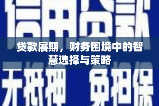 赤峰贷款展期，财务困境中的智慧选择与策略