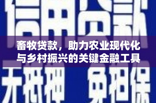 赤峰畜牧贷款，助力农业现代化与乡村振兴的关键金融工具