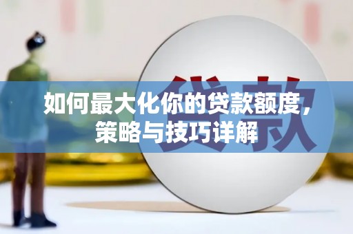 赤峰如何最大化你的贷款额度，策略与技巧详解
