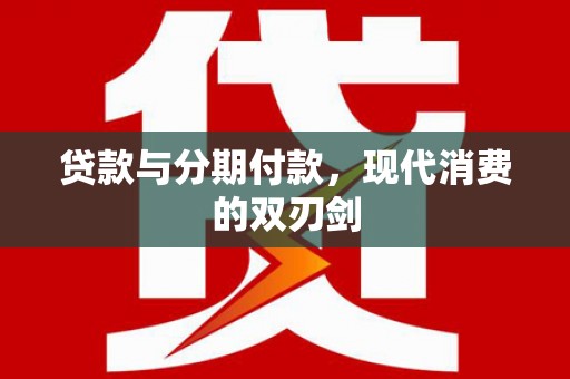 赤峰贷款与分期付款，现代消费的双刃剑