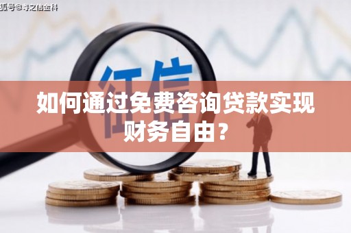 赤峰如何通过免费咨询贷款实现财务自由？
