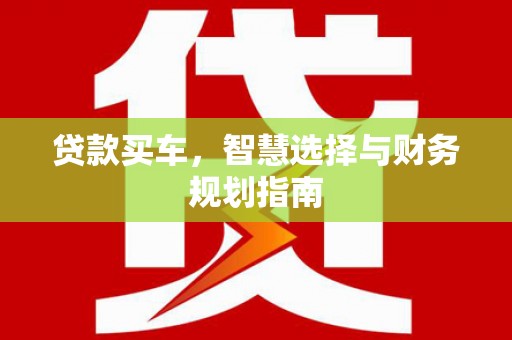 赤峰贷款买车，智慧选择与财务规划指南
