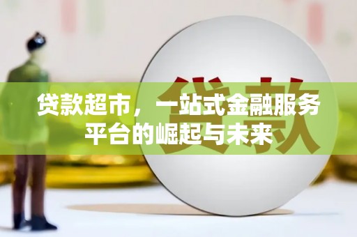 赤峰贷款超市，一站式金融服务平台的崛起与未来