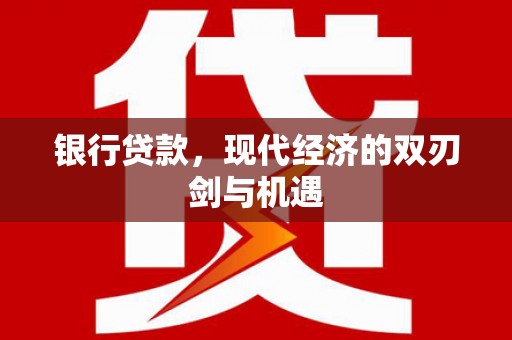 赤峰银行贷款，现代经济的双刃剑与机遇