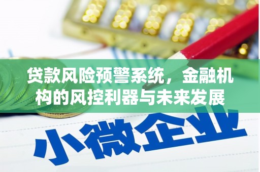 赤峰贷款风险预警系统，金融机构的风控利器与未来发展