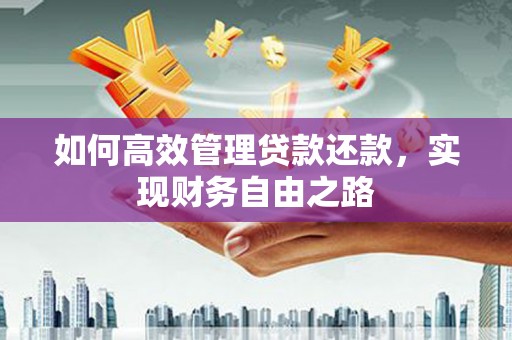 赤峰如何高效管理贷款还款，实现财务自由之路