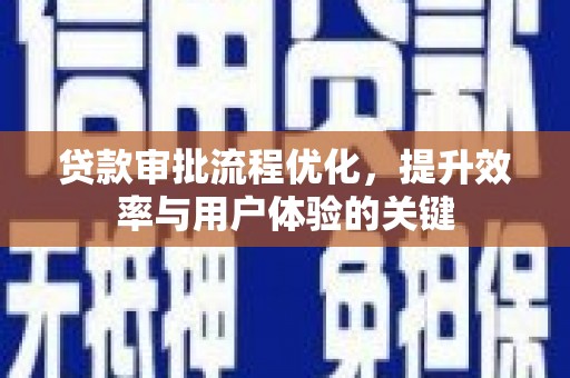 赤峰贷款审批流程优化，提升效率与用户体验的关键