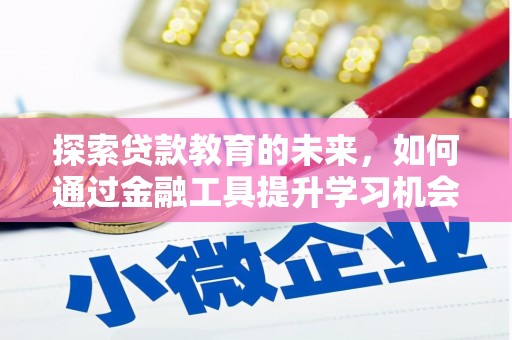 赤峰探索贷款教育的未来，如何通过金融工具提升学习机会