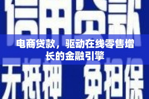 赤峰电商贷款，驱动在线零售增长的金融引擎