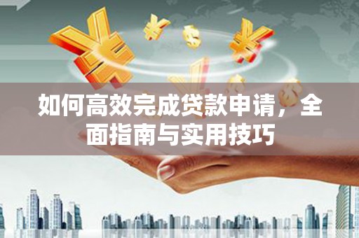 赤峰如何高效完成贷款申请，全面指南与实用技巧