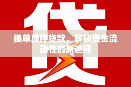 赤峰保单质押贷款，解锁资金流动性的新途径