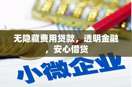 赤峰无隐藏费用贷款，透明金融，安心借贷