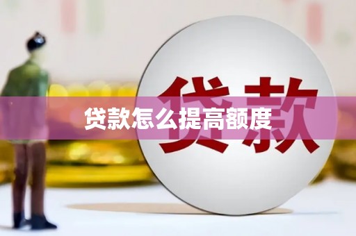 赤峰贷款怎么提高额度
