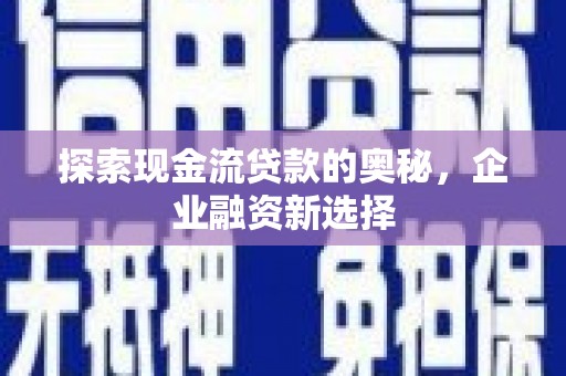 赤峰探索现金流贷款的奥秘，企业融资新选择