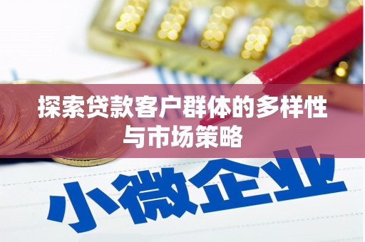 赤峰探索贷款客户群体的多样性与市场策略