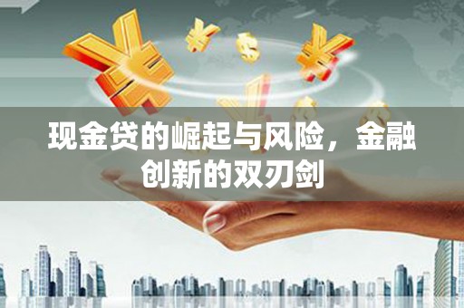赤峰现金贷的崛起与风险，金融创新的双刃剑