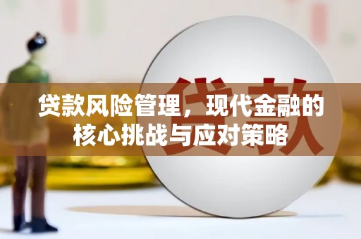 赤峰贷款风险管理，现代金融的核心挑战与应对策略