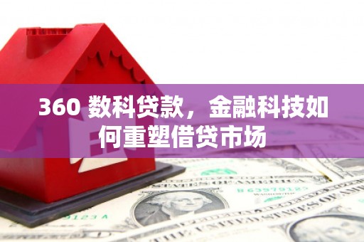 赤峰360 数科贷款，金融科技如何重塑借贷市场