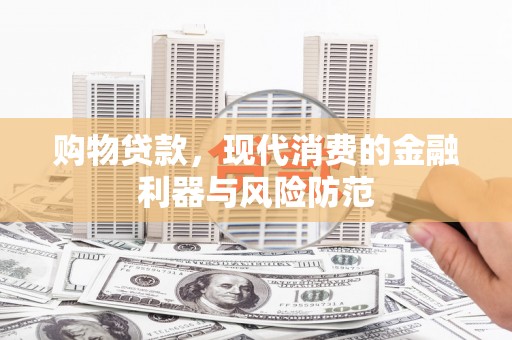 赤峰购物贷款，现代消费的金融利器与风险防范