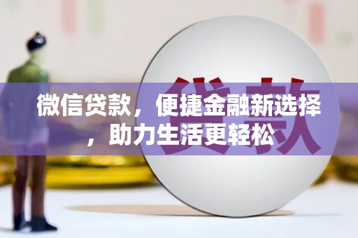 赤峰微信贷款，便捷金融新选择，助力生活更轻松