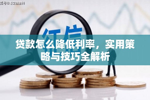 赤峰贷款怎么降低利率，实用策略与技巧全解析