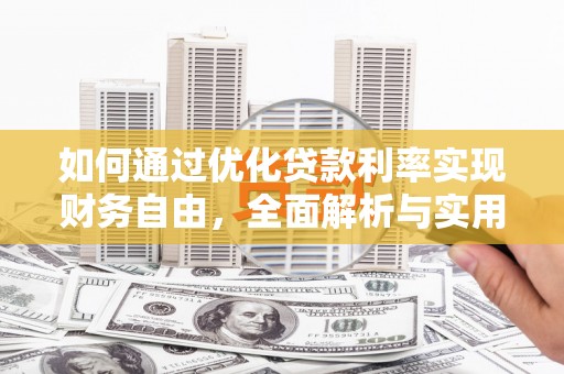 赤峰如何通过优化贷款利率实现财务自由，全面解析与实用策略