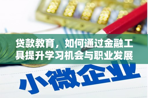 赤峰贷款教育，如何通过金融工具提升学习机会与职业发展