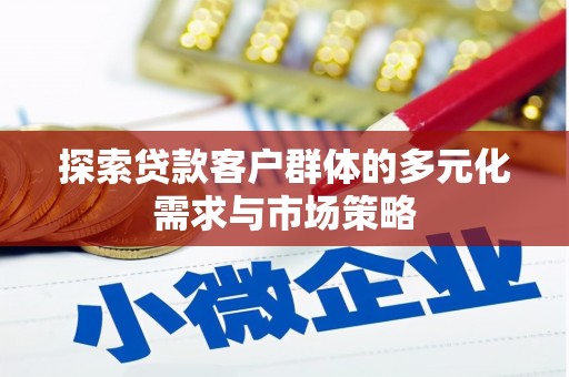 赤峰探索贷款客户群体的多元化需求与市场策略