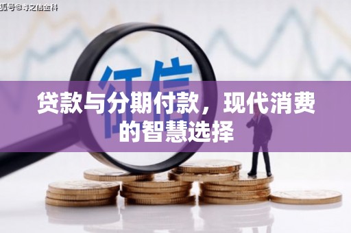 赤峰贷款与分期付款，现代消费的智慧选择