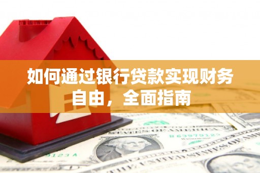 赤峰如何通过银行贷款实现财务自由，全面指南