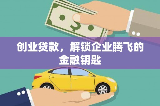 赤峰创业贷款，解锁企业腾飞的金融钥匙
