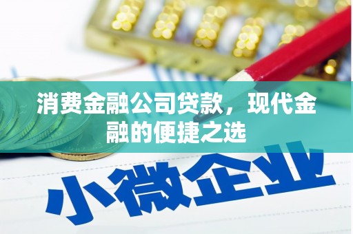 赤峰消费金融公司贷款，现代金融的便捷之选