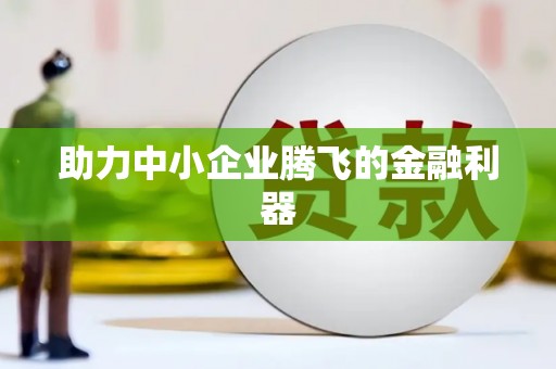 赤峰助力中小企业腾飞的金融利器